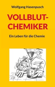 Wolfgang Hasenpusch - VOLLBLUT-CHEMIKER - Ein Leben für die Chemie.
