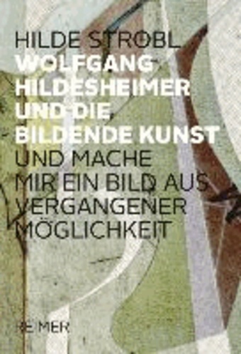 Wolfgang Hildesheimer und die bildene Kunst - - »... und mache mir ein Bild aus vergangener Möglichkeit ...«.
