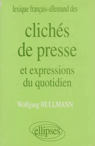 Wolfgang Hullmann - Clichés de presse - Et expressions du quotidien, lexique français-allemand.