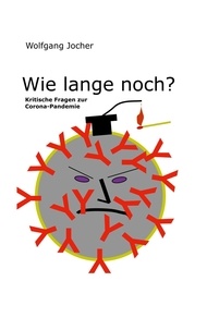 Wolfgang Jocher - Wie lange noch? - Kritische Fragen zur Corona-Pandemie.
