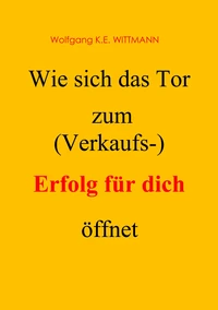 Wie sich das Tor zum (Verkaufs-) Erfolg für dich öffnet