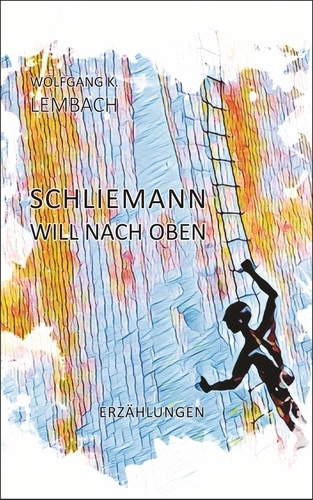 Schliemann will nach oben. Erzählungen