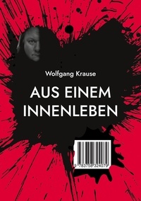 Wolfgang Krause - Aus einem Innenleben - Zitate, Aphorismen und Kurzgeschichten.