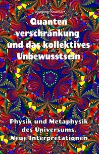  Wolfgang Kroemer - Quantenverschränkung und kollektives Unbewusstsein. Physik und Metaphysik des Universums. Neue Interpretationen..