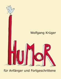 Wolfgang Krüger - Humor für Anfänger und Fortgeschrittene - Mit Briefen von Astrid Lindgren, Dieter Hildebrandt und mehr als zwanzig weiteren Prominenten.