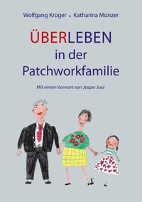 Wolfgang Krüger et Katharina Münzer - Über-Leben in der Patchworkfamilie - Mit einem Vorwort von Jesper Juul.
