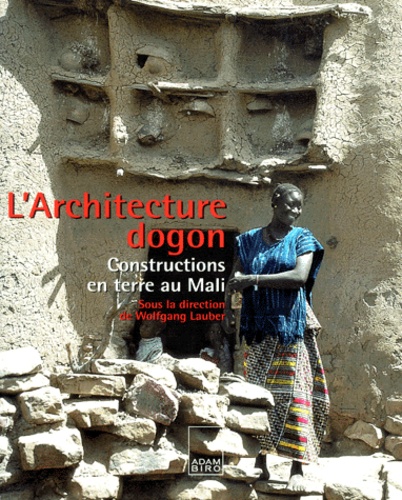 Wolfgang Lauber et  Collectif - L'Architecture Dogon. Constructions En Terre Au Mali.