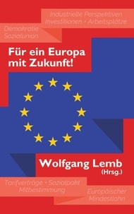 Wolfgang Lemb - Für ein Europa mit Zukunft - Plädoyer für den Vorrang des Sozialen Europa.