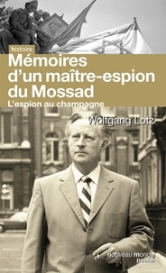 Wolfgang Lotz - L'espion au champagne - Le maître des agents du Renseignement d'Israël raconte son histoire.