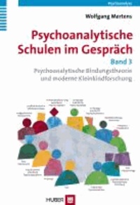 Wolfgang Mertens - Psychoanalytische Schulen im Gespräch, Band 3 - Psychoanalytische Bindungstheorie und moderne Kleinkindforschung.