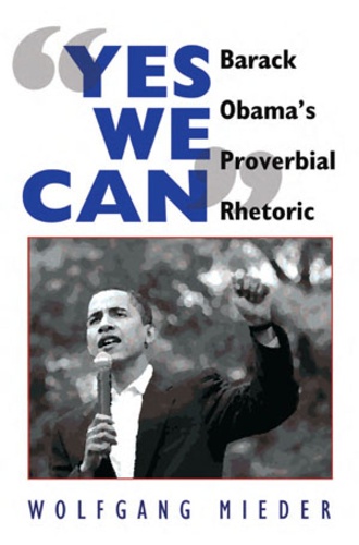 Wolfgang Mieder - «Yes We Can» - Barack Obama’s Proverbial Rhetoric.