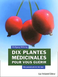 Dix plantes médicinales pour vous guérir