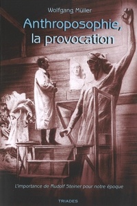 Wolfgang Müller - Anthroposophie, la provocation - L'importance de Rudolf Steiner pour notre époque.