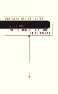 Wolfgang Müller-Lauter - Nietzsche - Physiologie de la volonté de puissance. Précédé de Le monde de la volonté de puissance de Patrick Wotling.