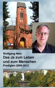 Wolfgang Nein - Das Ja zum Leben und zum Menschen - Predigten 2009 - 2012.