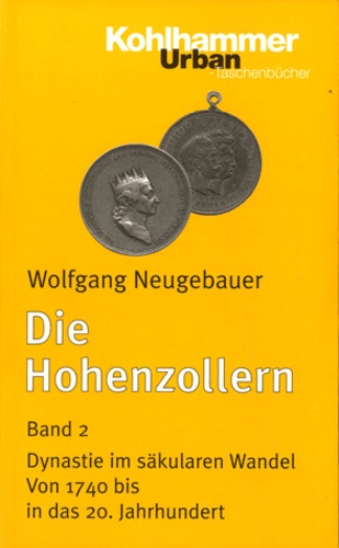 Wolfgang Neugebauer - Die Hohenzollern - Band 2, Dynastie im säkularen Wandel. Von 1740 bis in das 20. Jahrhundert.