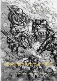 Wolfgang Paland - Apokalypse Verdun 1916 - Der Opfergang der Goslarer Jäger.