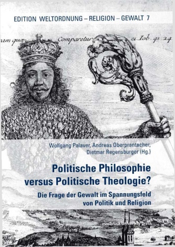 Politische Philosophie versus Politische Theologie?. Die Frage der Gewalt im Spannungsfeld von Politik und Religion