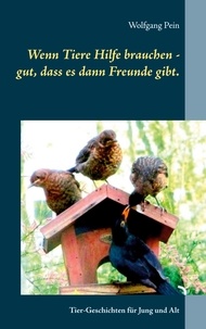 Wolfgang Pein - Wenn Tiere Hilfe brauchen - gut, dass es dann Freunde gibt. - Tier-Geschichten für Jung und Alt.
