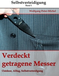 Wolfgang Peter-Michel - Verdeckt getragene Messer - Outdoor, Alltag, Selbstverteidigung.