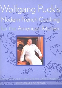 Wolfgang Puck - Wolfgang Puck's Modern French Cooking For The American Kitchen - Recipes form the James Beard Award-Winning Chef-Owner of Spago.