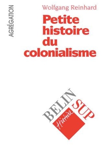 Wolfgang Reinhard - Petite histoire du colonialisme.