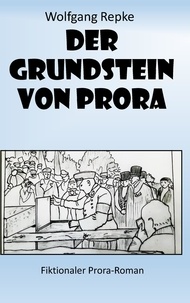 Wolfgang Repke - Der Grundstein von Prora - Fiktionaler Prora-Roman.
