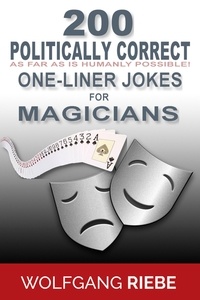  Wolfgang Riebe - 200 Politically Correct (As Far as Is Humanly Possible) one-Liner Jokes for Magicians.