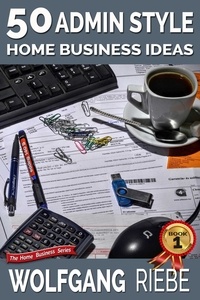  Wolfgang Riebe - 50 Admin Style Home Business Ideas.