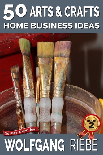  Wolfgang Riebe - 50 Arts &amp; Crafts Home Business Ideas.
