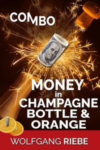 Wolfgang Riebe - Combo Money in Champagne Bottle &amp; Orange.