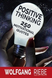  Wolfgang Riebe - Positive Thinking: 250 Motivational Quotes.