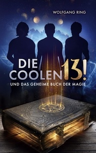 Wolfgang Ring - Die Coolen 13 und Das geheime Buch der Magie.