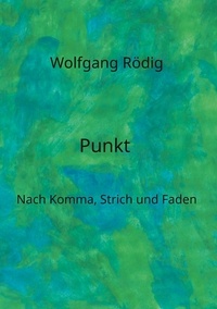 Wolfgang Rödig - Punkt - Nach Komma, Strich und Faden.