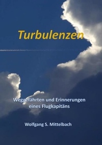 Wolfgang S. Mittelbach - Turbulenzen - Weggefährten und Erinnerungen eines Flugkapitäns.