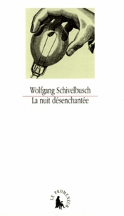Wolfgang Schivelbusch - La nuit désenchantée - À propos de l'histoire de l'éclairage artificiel au 19e siècle.