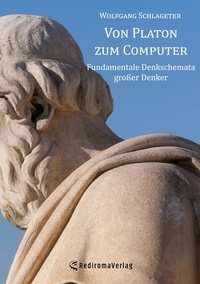 Wolfgang Schlageter - Von Platon zum Computer - Fundamentale Denkschemata großer Denker.