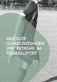 Absolute Glanzleistungen und Extreme im Fußballsport