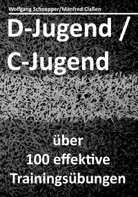 Wolfgang Schnepper et Manfred Claßen - D-Jugend / C-Jugend - über 100 effektive Trainingsübungen.