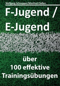 Wolfgang Schnepper et Manfred Claßen - F-Jugend / E-Jugend - über 100 effektive Trainingsübungen.