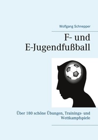 Wolfgang Schnepper - F- und E-Jugendfußball - Über 180 schöne Übungen, Trainings- und Wettkampfspiele.