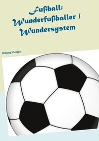 Wolfgang Schnepper - Fußball: Wunderfußballer / Wundersystem.