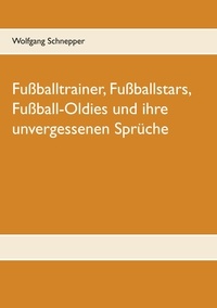 Wolfgang Schnepper - Fußballtrainer, Fußballstars, Fußball-Oldies und ihre unvergessenen Sprüche.