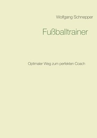 Wolfgang Schnepper - Fußballtrainer - Optimaler Weg zum perfekten Coach.