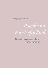 Wolfgang Schnepper - Psyche im Kinderfußball - Der wichtigste Aspekt im Kindertraining.