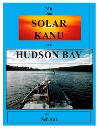 Wolfgang Schorat - Mit dem Solar Kanu zur Hudson Bay.