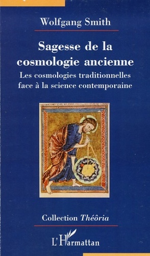 Wolfgang Smith - Sagesse de la cosmologie ancienne - La science contemporaine à la lumière des cosmologies traditionnelles.