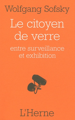 Wolfgang Sofsky - Le citoyen de verre - Entre surveillance et exhibition.
