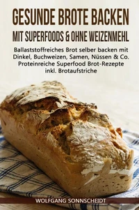 Gesunde Brote backen mit Superfoods &amp; ohne Weizenmehl