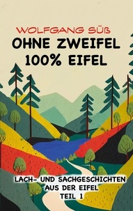 Wolfgang Süß - Ohne Zweifel - 100% Eifel - Lach- und Sachgeschichten aus der Eifel.